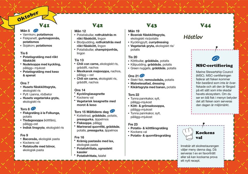 V42 V43 V44 Mån 12 Potatisbullar, rotfruktsfräs m Blodpudding, rotfruktsfräs med Potatisbullar, champinjonfräs, lingon Tis 13 Chili con carne,, gräddfil, nachos Mexikansk majssoppa, nachos, pålägg =
