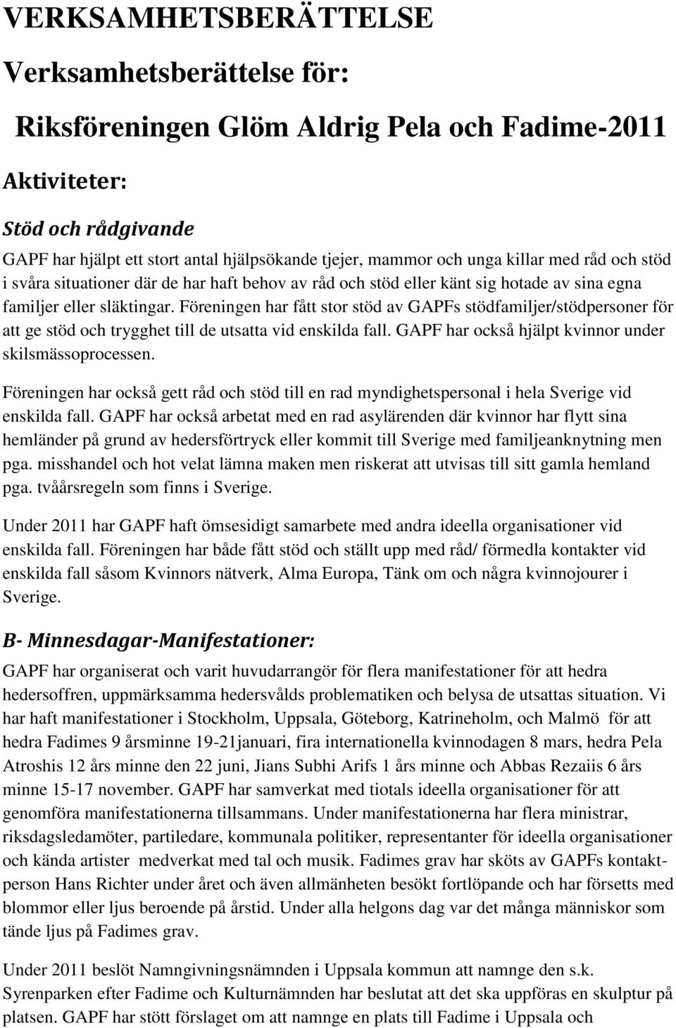 Föreningen har fått stor stöd av GAPFs stödfamiljer/stödpersoner för att ge stöd och trygghet till de utsatta vid enskilda fall. GAPF har också hjälpt kvinnor under skilsmässoprocessen.