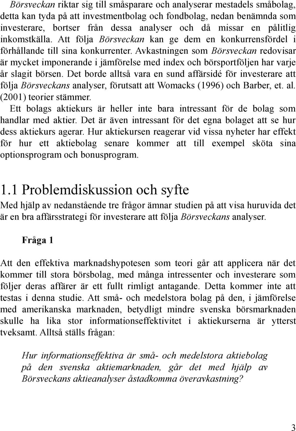 Avkastningen som Börsveckan redovisar är mycket imponerande i jämförelse med index och börsportföljen har varje år slagit börsen.