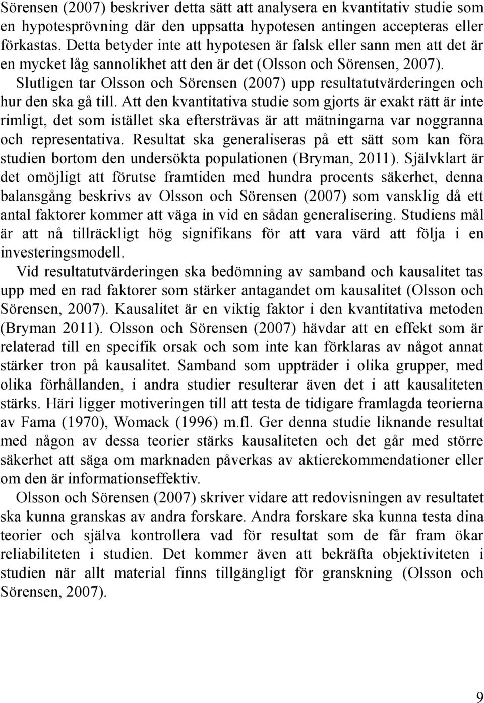 Slutligen tar Olsson och Sörensen (2007) upp resultatutvärderingen och hur den ska gå till.