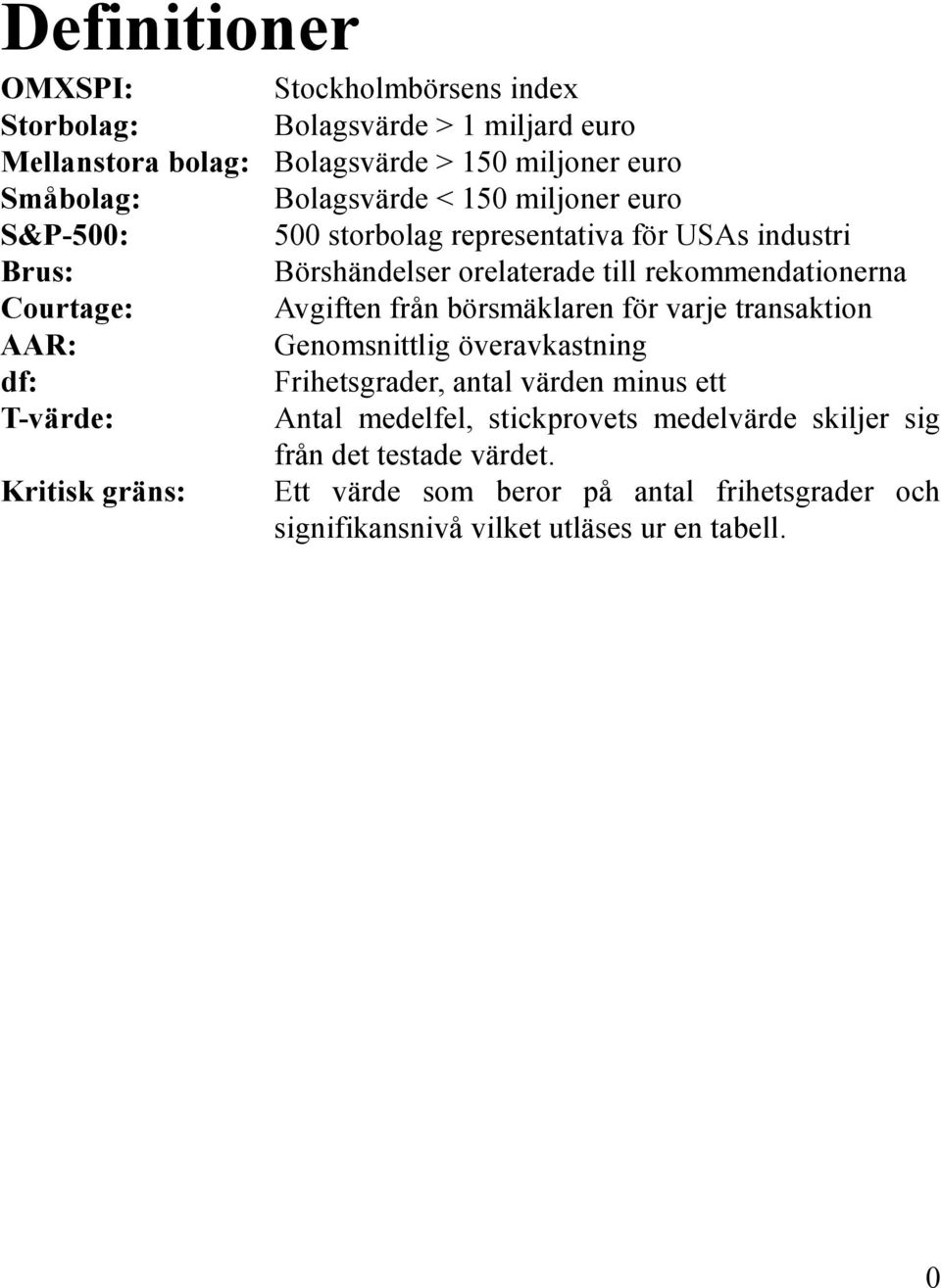 Avgiften från börsmäklaren för varje transaktion AAR: Genomsnittlig överavkastning df: Frihetsgrader, antal värden minus ett Tvärde: Antal medelfel,