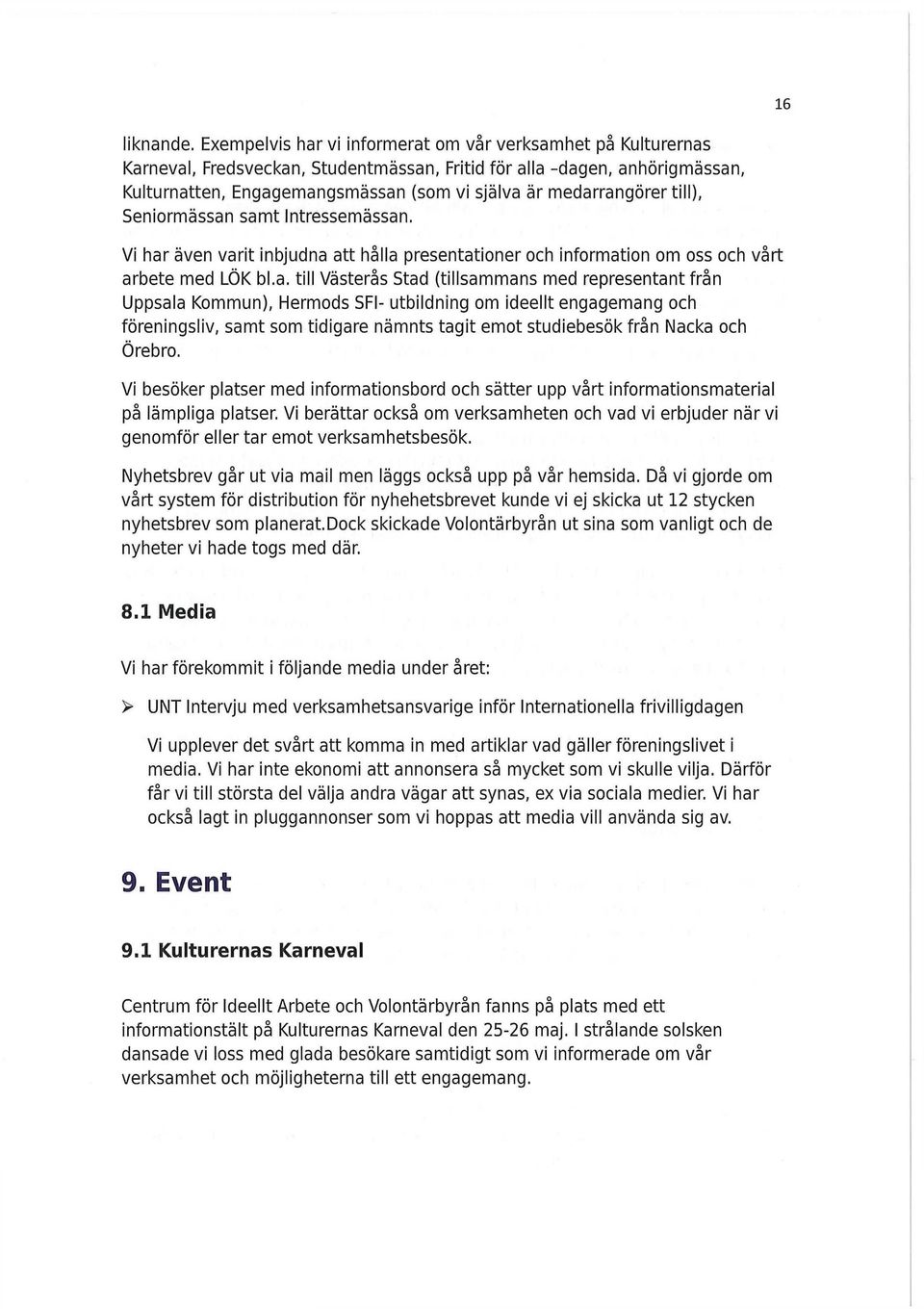 medarrangörer till), Seniormässan samt Intressemässan. Vi har även varit inbjudna att hålla presentationer och information om oss och vårt arbete med LÖK bl.a. till Västerås Stad (tillsammans med