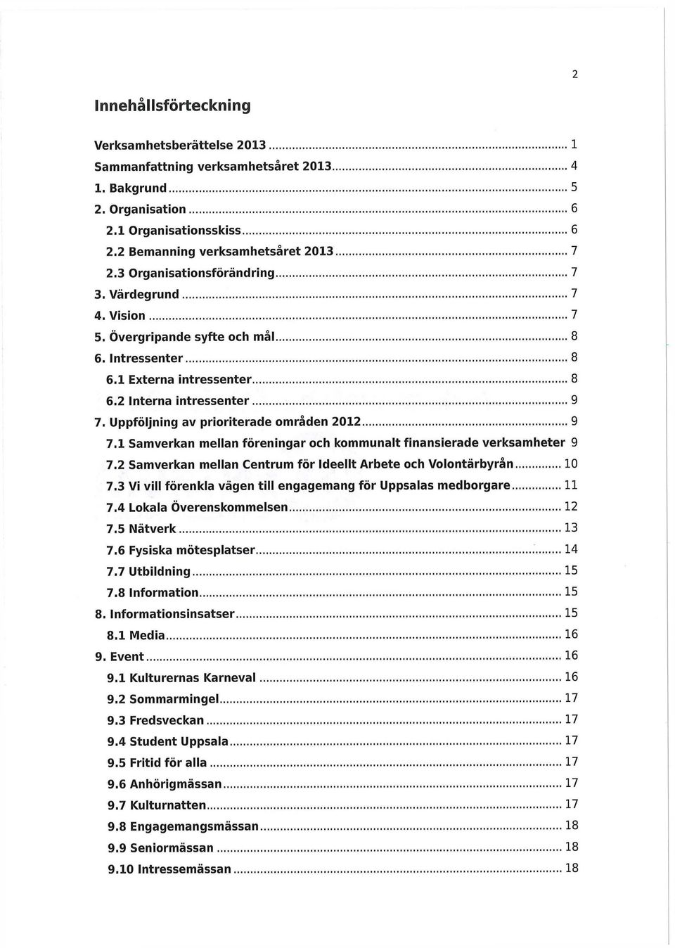 Uppföljning av prioriterade områden 2012 9 7.1 Samverkan mellan föreningar och kommunalt finansierade verksamheter 9 7.2 Samverkan mellan Centrum för Ideellt Arbete och Volontärbyrån 10 7.