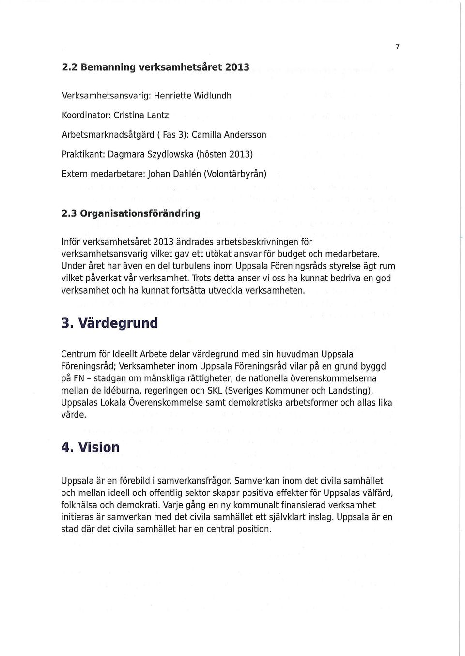 3 Organisationsförändring Inför verksamhetsåret 2013 ändrades arbetsbeskrivningen för verksamhetsansvarig vilket gav ett utökat ansvar för budget och medarbetare.