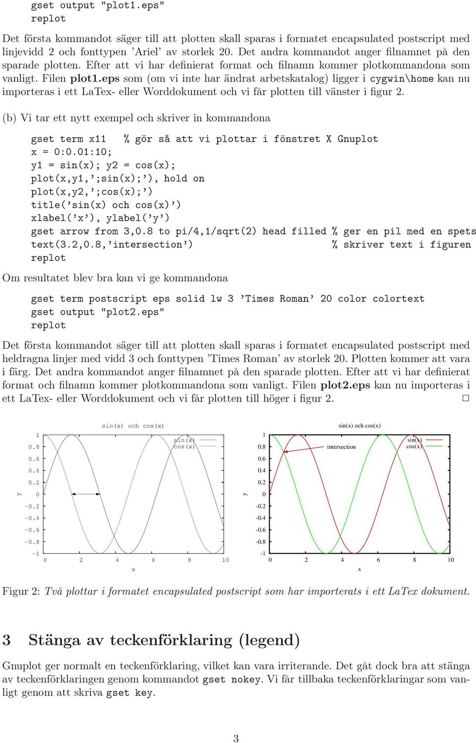 eps som (om vi inte har ändrat arbetskatalog) ligger i cygwin\home kan nu importeras i ett LaTex- eller Worddokument och vi får plotten till vänster i figur 2.