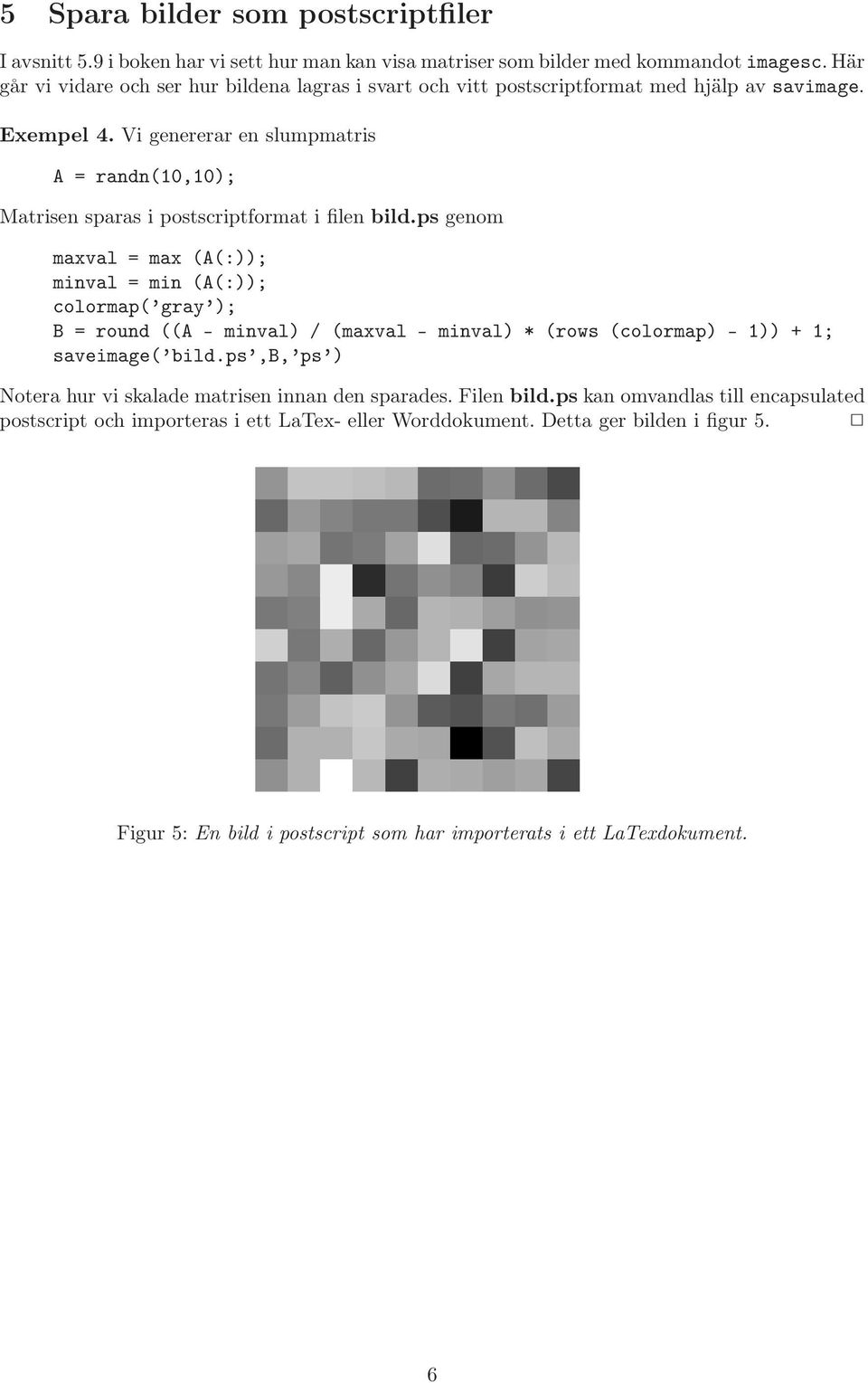 Vi genererar en slumpmatris A = randn(1,1); Matrisen sparas i postscriptformat i filen bild.