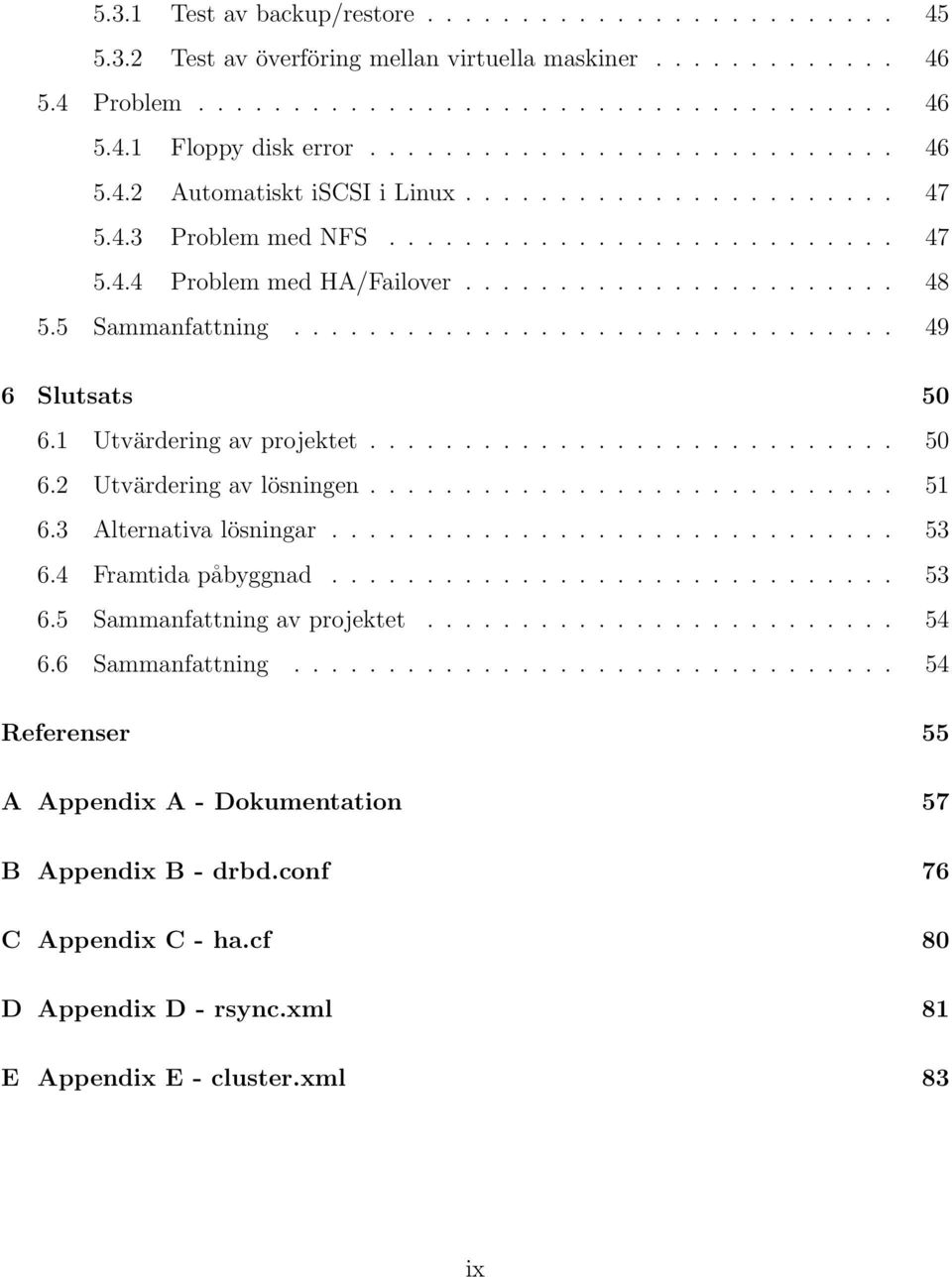 5 Sammanfattning................................ 49 6 Slutsats 50 6.1 Utvärdering av projektet............................ 50 6.2 Utvärdering av lösningen............................ 51 6.