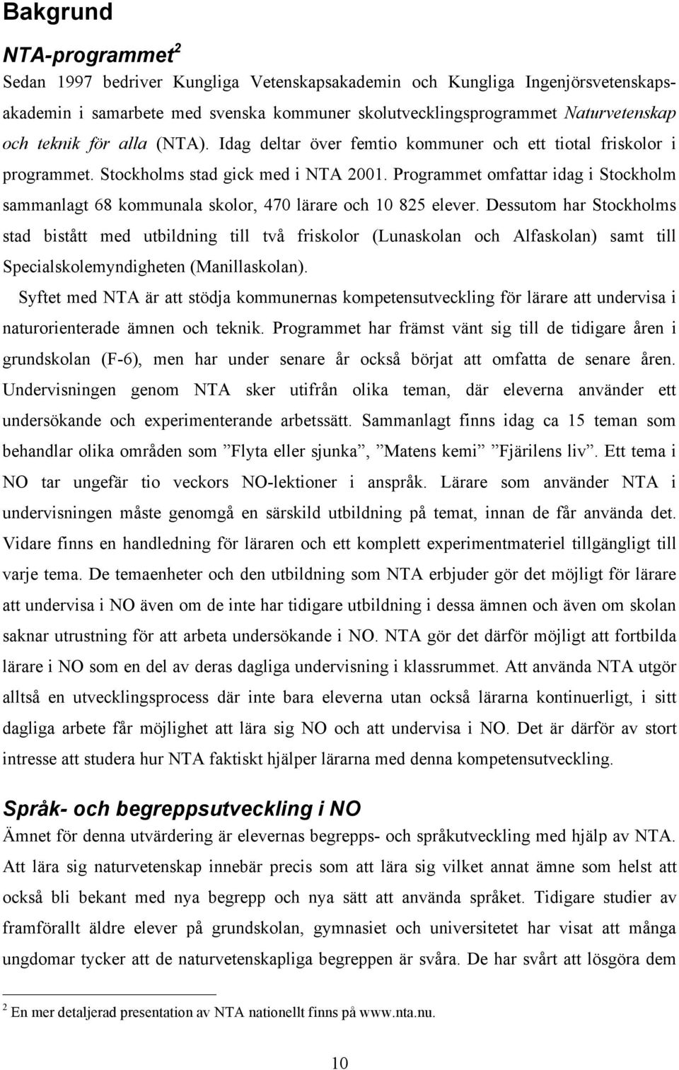 Programmet omfattar idag i Stockholm sammanlagt 68 kommunala skolor, 470 lärare och 10 825 elever.