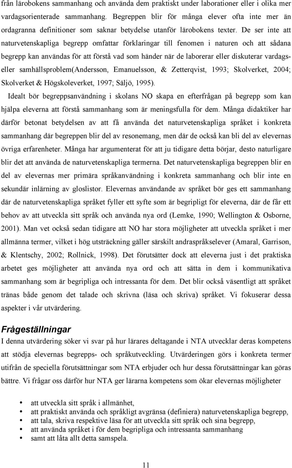 De ser inte att naturvetenskapliga begrepp omfattar förklaringar till fenomen i naturen och att sådana begrepp kan användas för att förstå vad som händer när de laborerar eller diskuterar vardags-