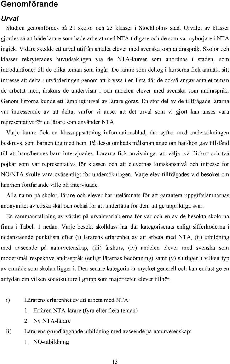 Skolor och klasser rekryterades huvudsakligen via de NTA-kurser som anordnas i staden, som introduktioner till de olika teman som ingår.