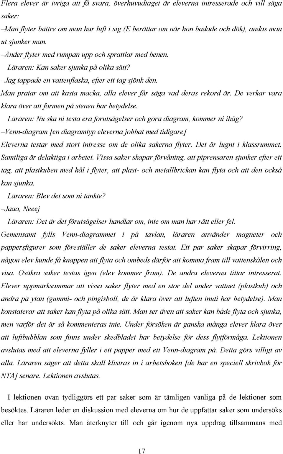 Man pratar om att kasta macka, alla elever får säga vad deras rekord är. De verkar vara klara över att formen på stenen har betydelse.