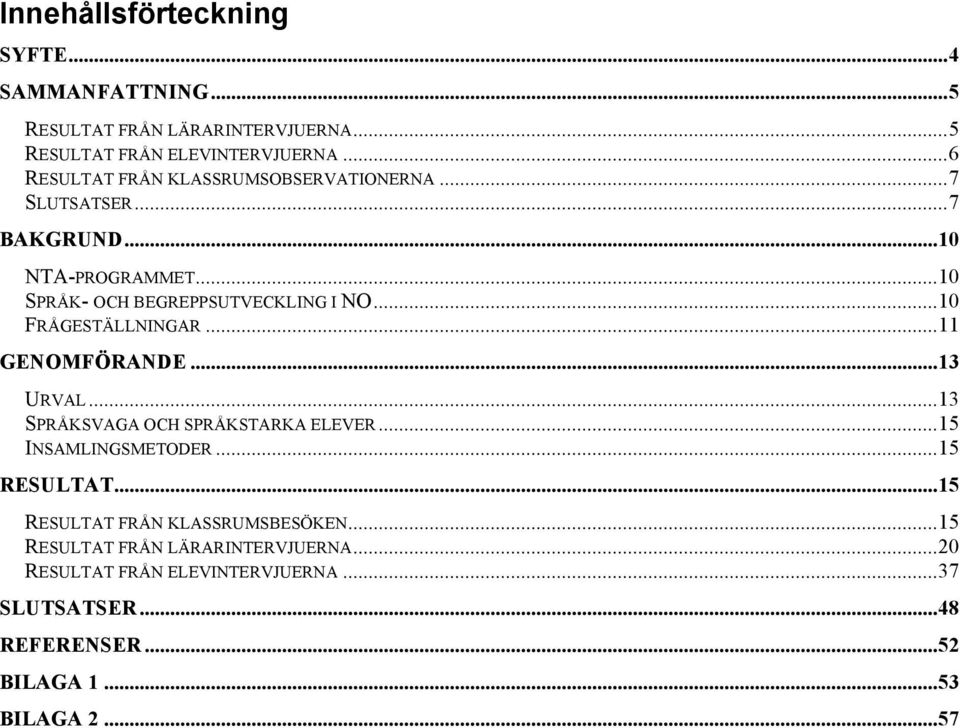 ..10 FRÅGESTÄLLNINGAR...11 GENOMFÖRANDE...13 URVAL...13 SPRÅKSVAGA OCH SPRÅKSTARKA ELEVER...15 INSAMLINGSMETODER...15 RESULTAT.