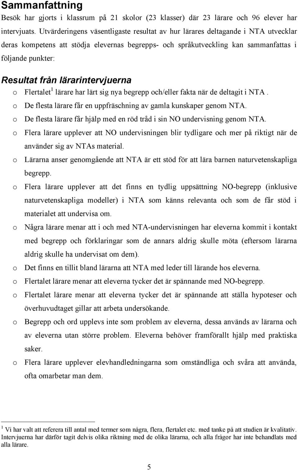 lärarintervjuerna o Flertalet 1 lärare har lärt sig nya begrepp och/eller fakta när de deltagit i NTA. o De flesta lärare får en uppfräschning av gamla kunskaper genom NTA.