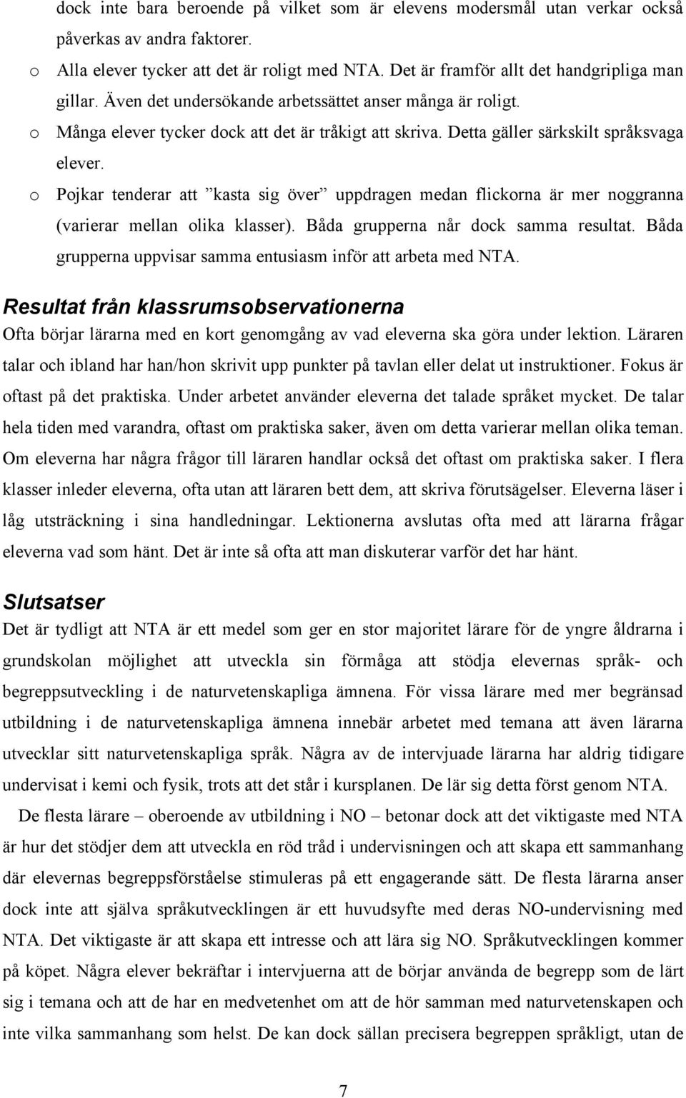 Detta gäller särkskilt språksvaga elever. o Pojkar tenderar att kasta sig över uppdragen medan flickorna är mer noggranna (varierar mellan olika klasser). Båda grupperna når dock samma resultat.