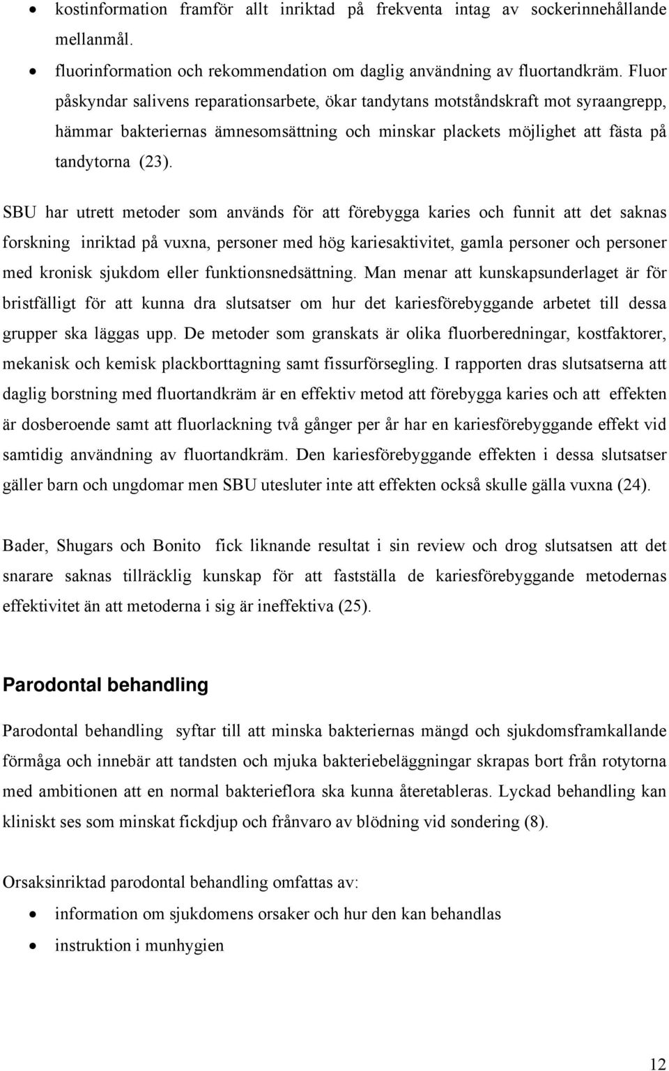 SBU har utrett metoder som används för att förebygga karies och funnit att det saknas forskning inriktad på vuxna, personer med hög kariesaktivitet, gamla personer och personer med kronisk sjukdom