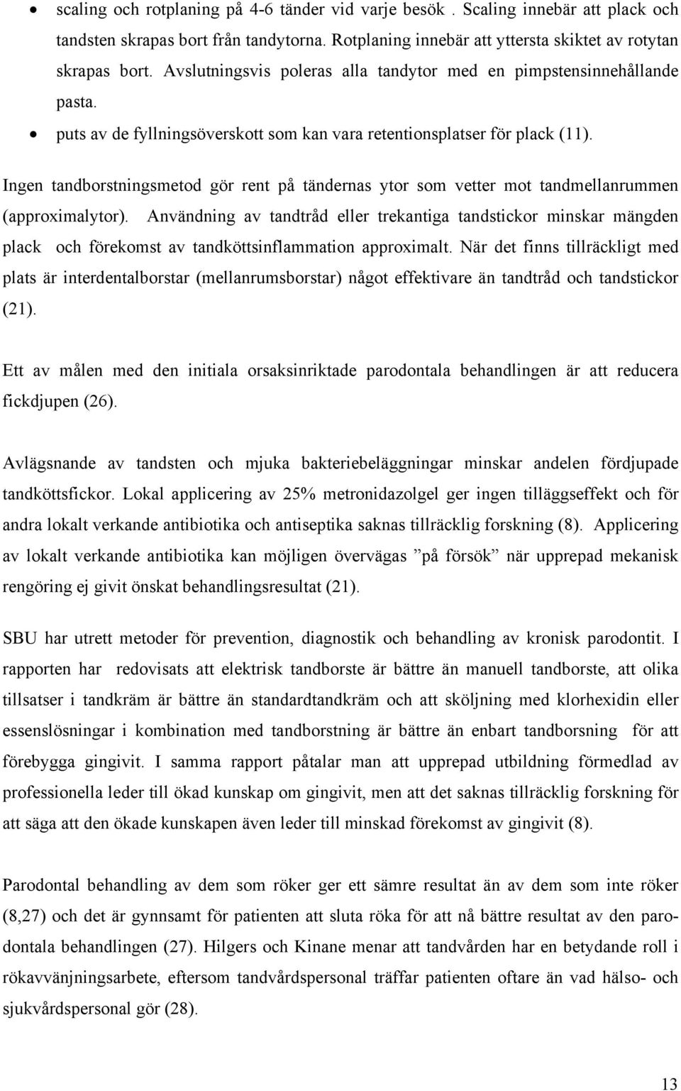 Ingen tandborstningsmetod gör rent på tändernas ytor som vetter mot tandmellanrummen (approximalytor).