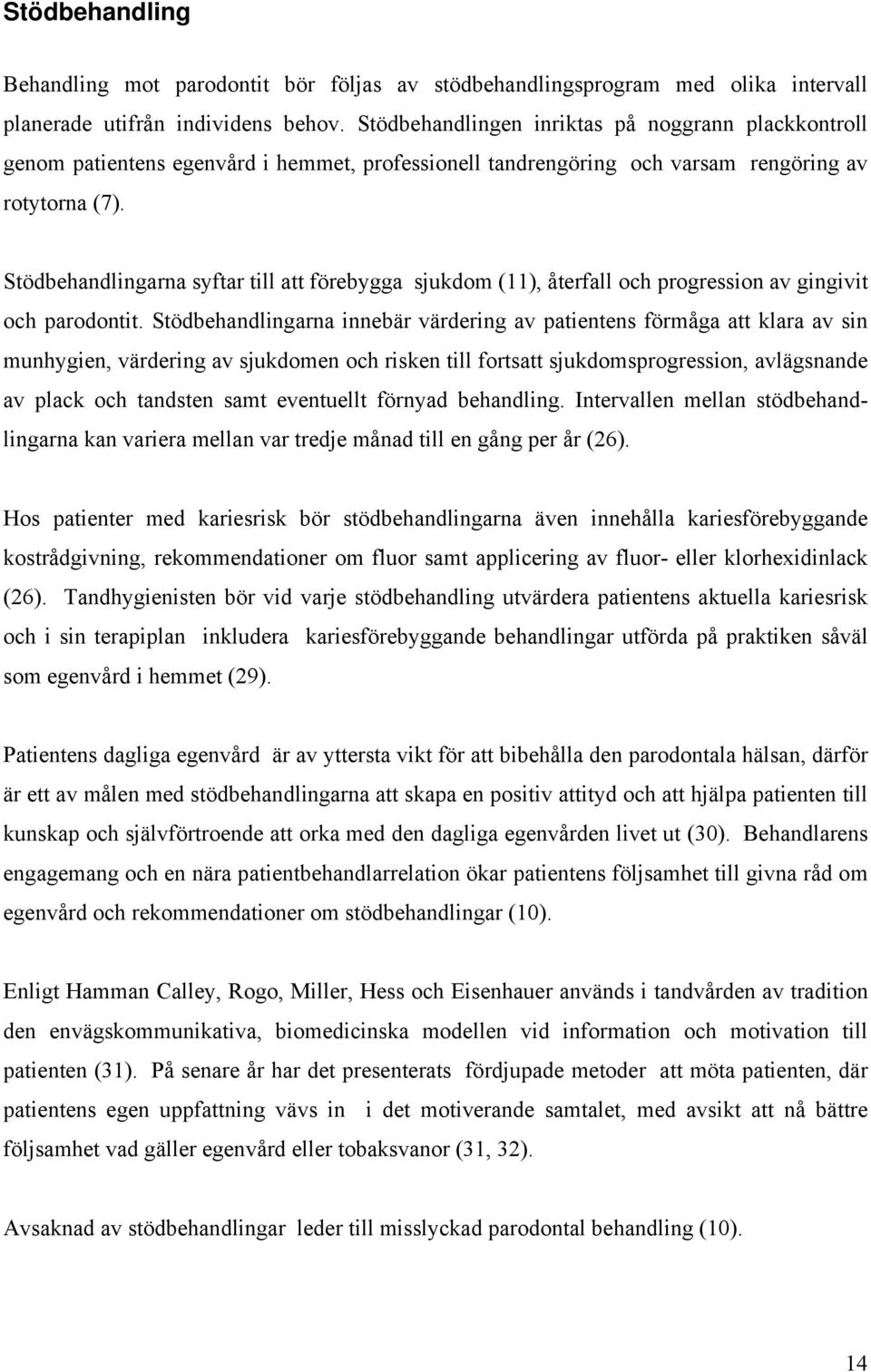 Stödbehandlingarna syftar till att förebygga sjukdom (11), återfall och progression av gingivit och parodontit.