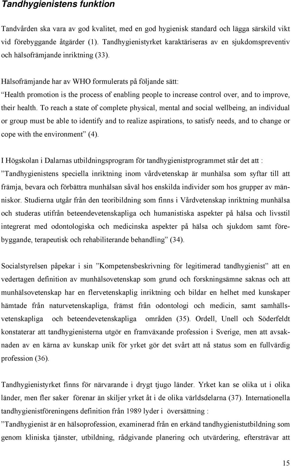 Hälsofrämjande har av WHO formulerats på följande sätt: Health promotion is the process of enabling people to increase control over, and to improve, their health.