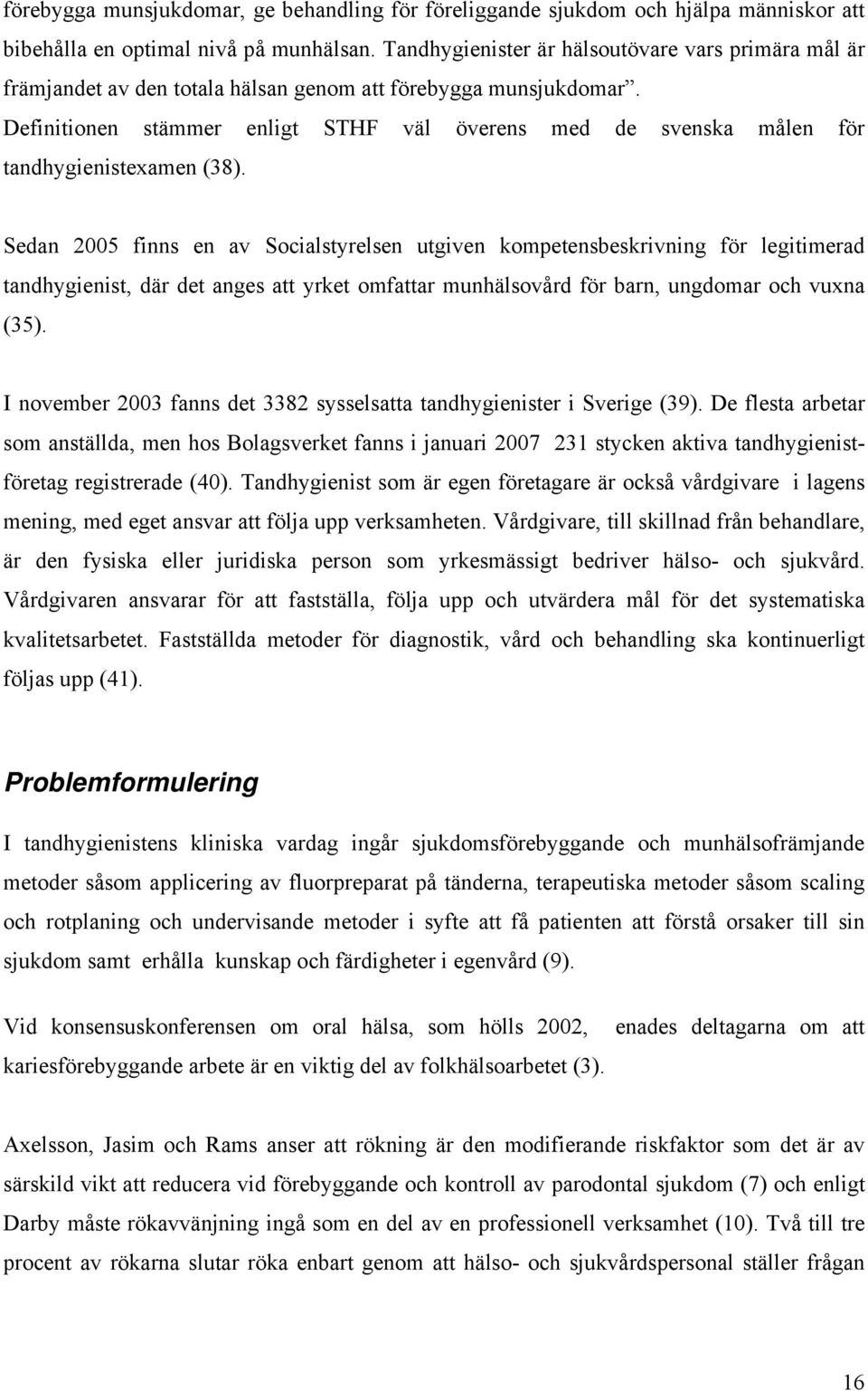 Definitionen stämmer enligt STHF väl överens med de svenska målen för tandhygienistexamen (38).