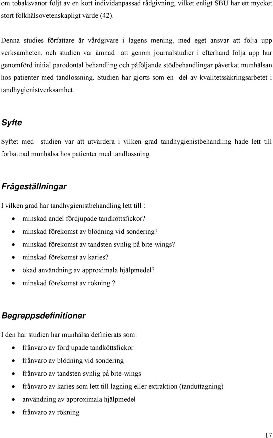 parodontal behandling och påföljande stödbehandlingar påverkat munhälsan hos patienter med tandlossning. Studien har gjorts som en del av kvalitetssäkringsarbetet i tandhygienistverksamhet.