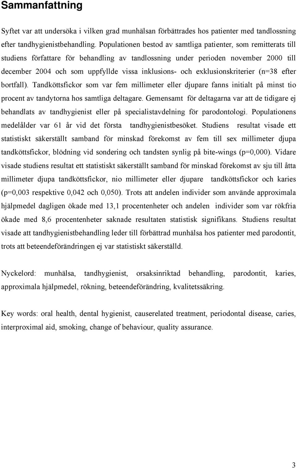 och exklusionskriterier (n=38 efter bortfall). Tandköttsfickor som var fem millimeter eller djupare fanns initialt på minst tio procent av tandytorna hos samtliga deltagare.