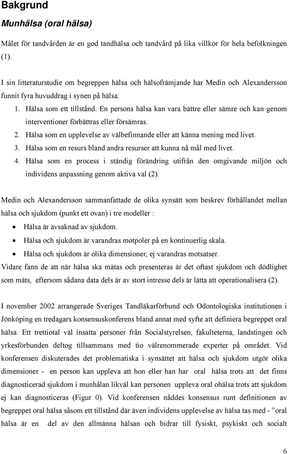 En persons hälsa kan vara bättre eller sämre och kan genom interventioner förbättras eller försämras. 2. Hälsa som en upplevelse av välbefinnande eller att känna mening med livet. 3.