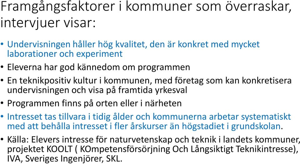 eller i närheten Intresset tas tillvara i tidig ålder och kommunerna arbetar systematiskt med att behålla intresset i fler årskurser än högstadiet i grundskolan.