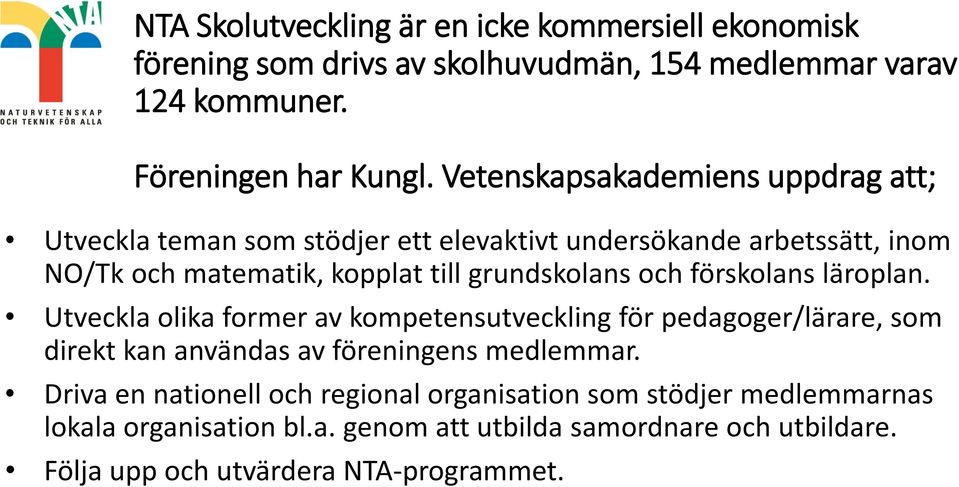 och förskolans läroplan. Utveckla olika former av kompetensutveckling för pedagoger/lärare, som direkt kan användas av föreningens medlemmar.