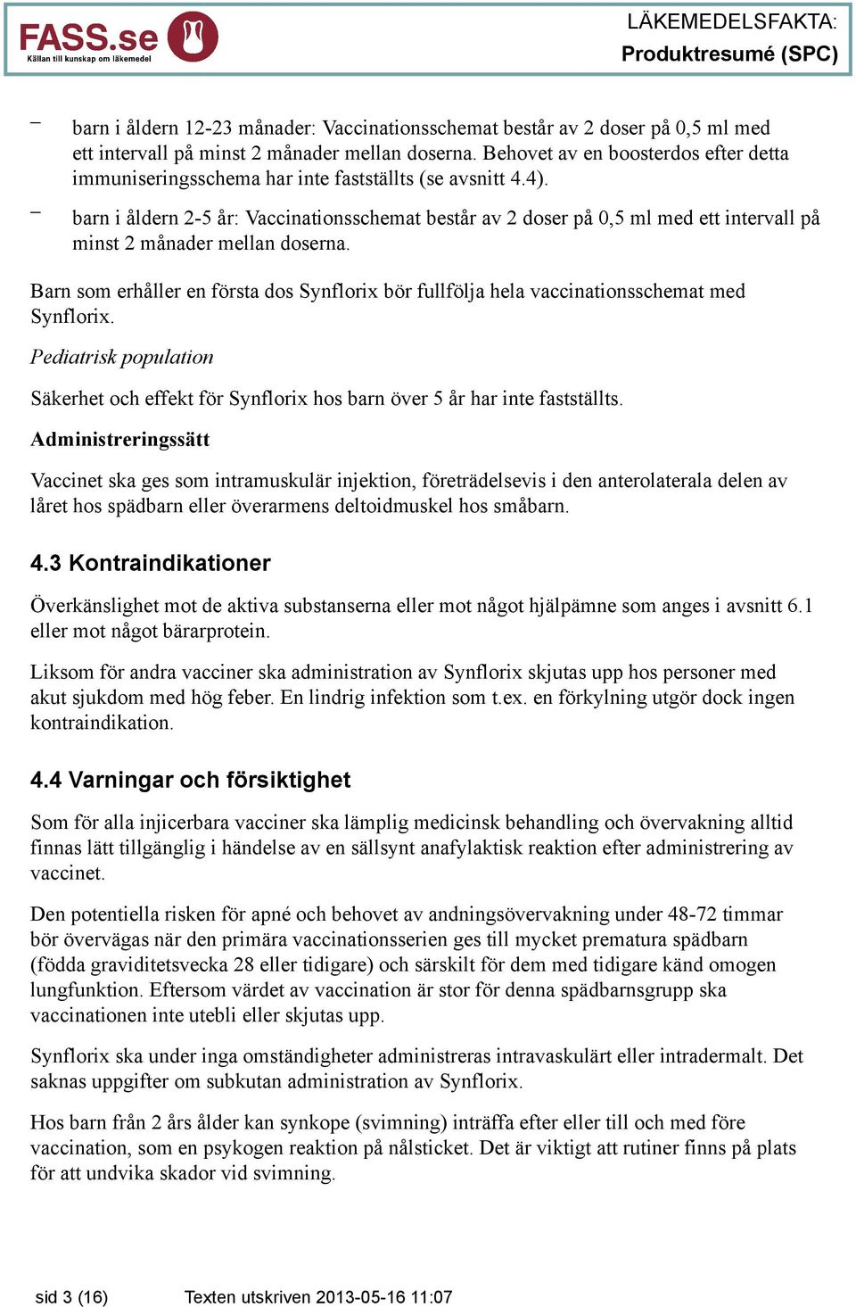 barn i åldern 2-5 år: Vaccinationsschemat består av 2 doser på 0,5 ml med ett intervall på minst 2 månader mellan doserna.