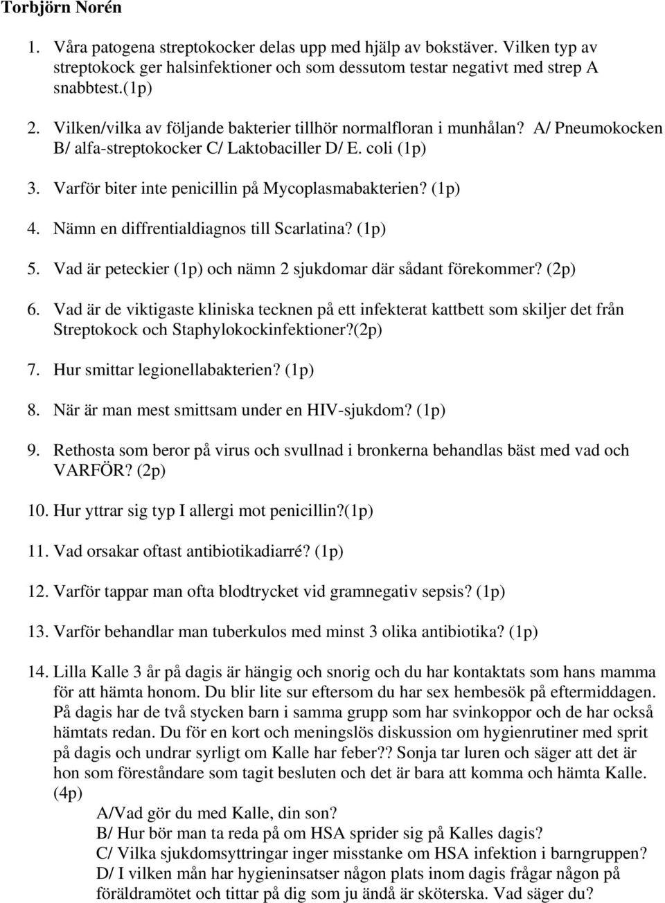 (1p) 4. Nämn en diffrentialdiagnos till Scarlatina? (1p) 5. Vad är peteckier (1p) och nämn 2 sjukdomar där sådant förekommer? (2p) 6.