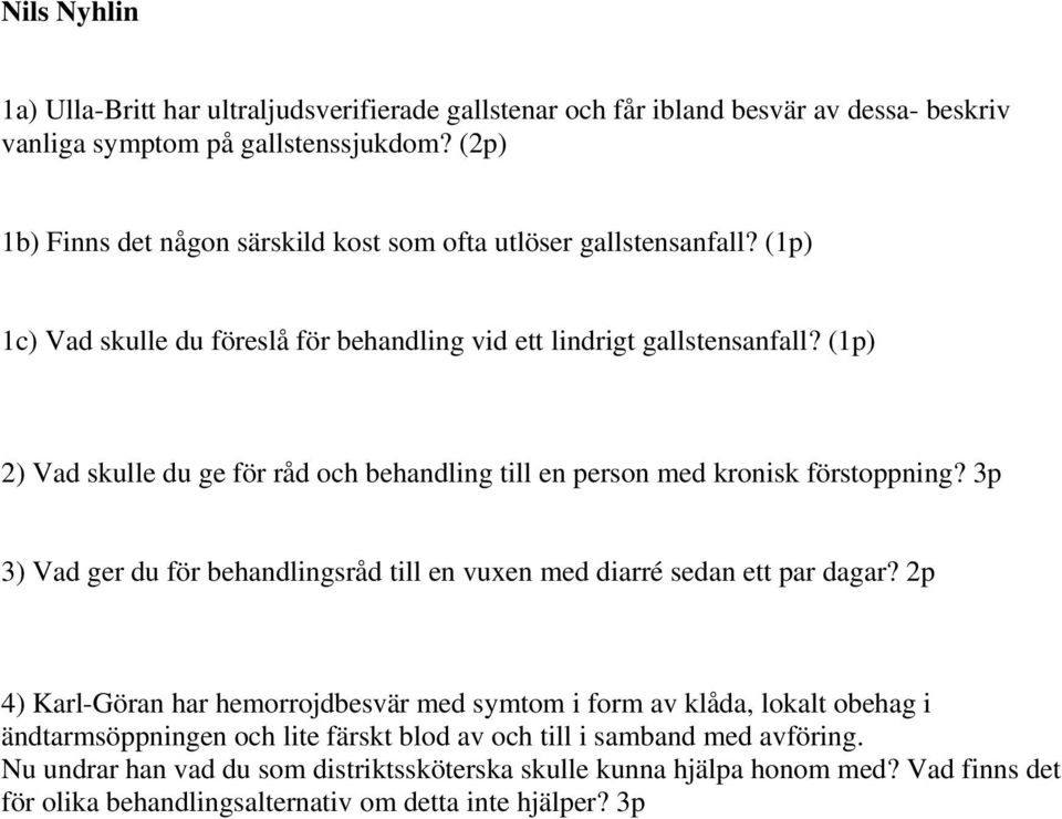 (1p) 2) Vad skulle du ge för råd och behandling till en person med kronisk förstoppning? 3p 3) Vad ger du för behandlingsråd till en vuxen med diarré sedan ett par dagar?