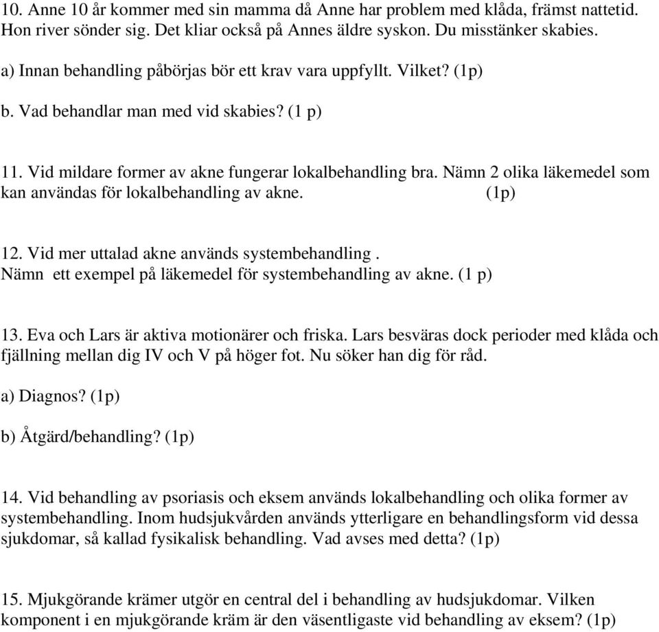 Nämn 2 olika läkemedel som kan användas för lokalbehandling av akne. (1p) 12. Vid mer uttalad akne används systembehandling. Nämn ett exempel på läkemedel för systembehandling av akne. (1 p) 13.