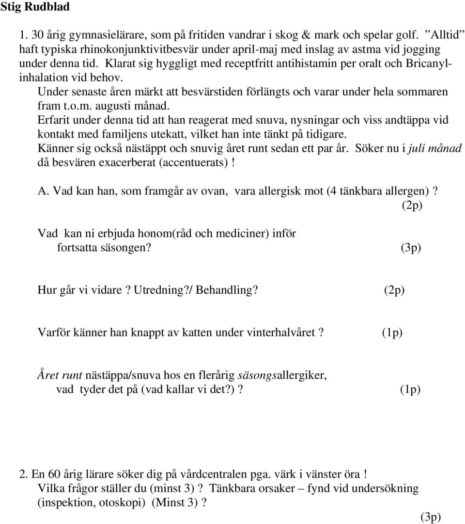 Klarat sig hyggligt med receptfritt antihistamin per oralt och Bricanylinhalation vid behov. Under senaste åren märkt att besvärstiden förlängts och varar under hela sommaren fram t.o.m. augusti månad.