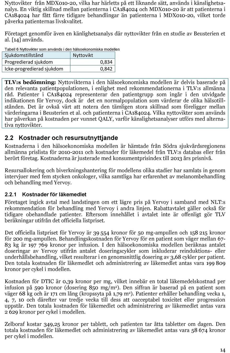 livskvalitet. Företaget genomför även en känlighetsanalys där nyttovikter från en studie av Beusterien et al. [14] används.