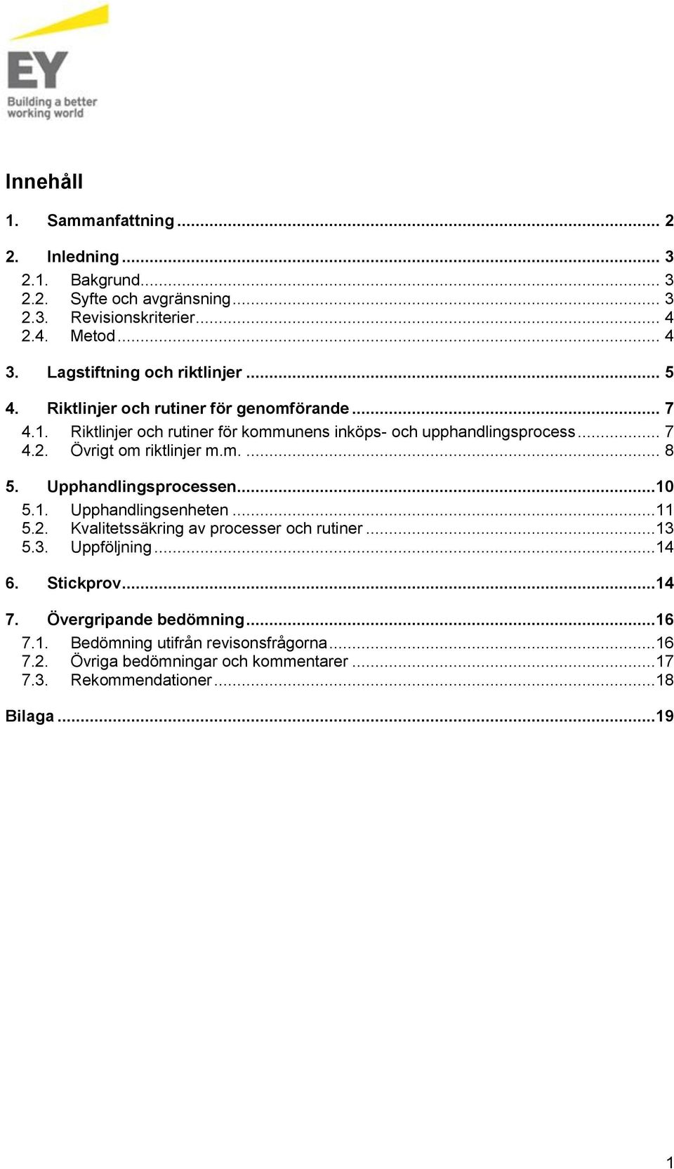 Övrigt om riktlinjer m.m.... 8 5. Upphandlingsprocessen...10 5.1. Upphandlingsenheten...11 5.2. Kvalitetssäkring av processer och rutiner...13 5.3. Uppföljning...14 6.