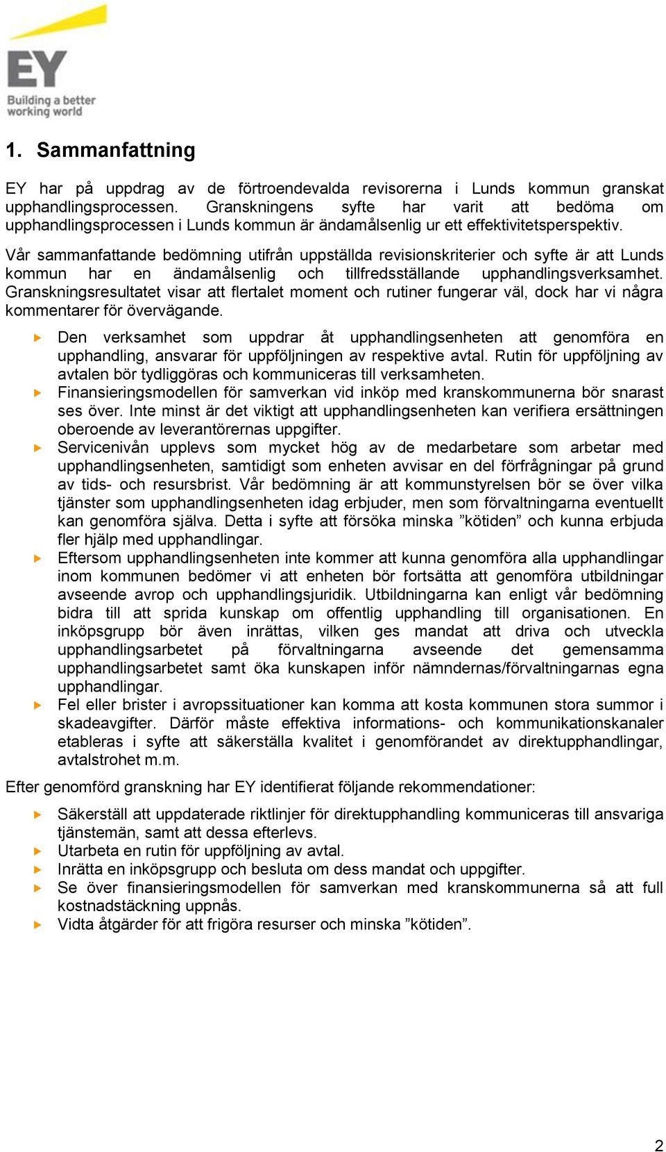 Vår sammanfattande bedömning utifrån uppställda revisionskriterier och syfte är att Lunds kommun har en ändamålsenlig och tillfredsställande upphandlingsverksamhet.