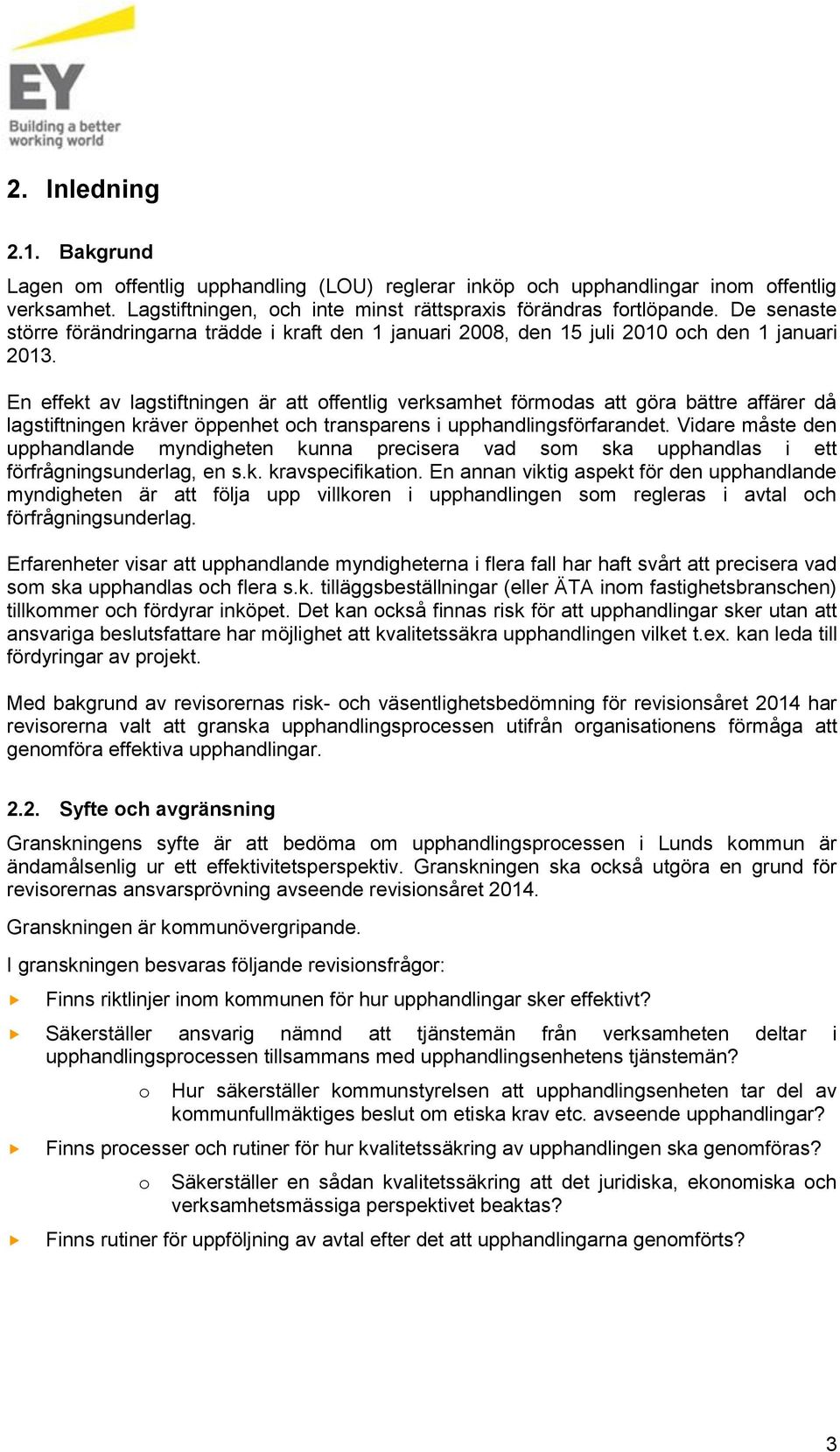 En effekt av lagstiftningen är att offentlig verksamhet förmodas att göra bättre affärer då lagstiftningen kräver öppenhet och transparens i upphandlingsförfarandet.