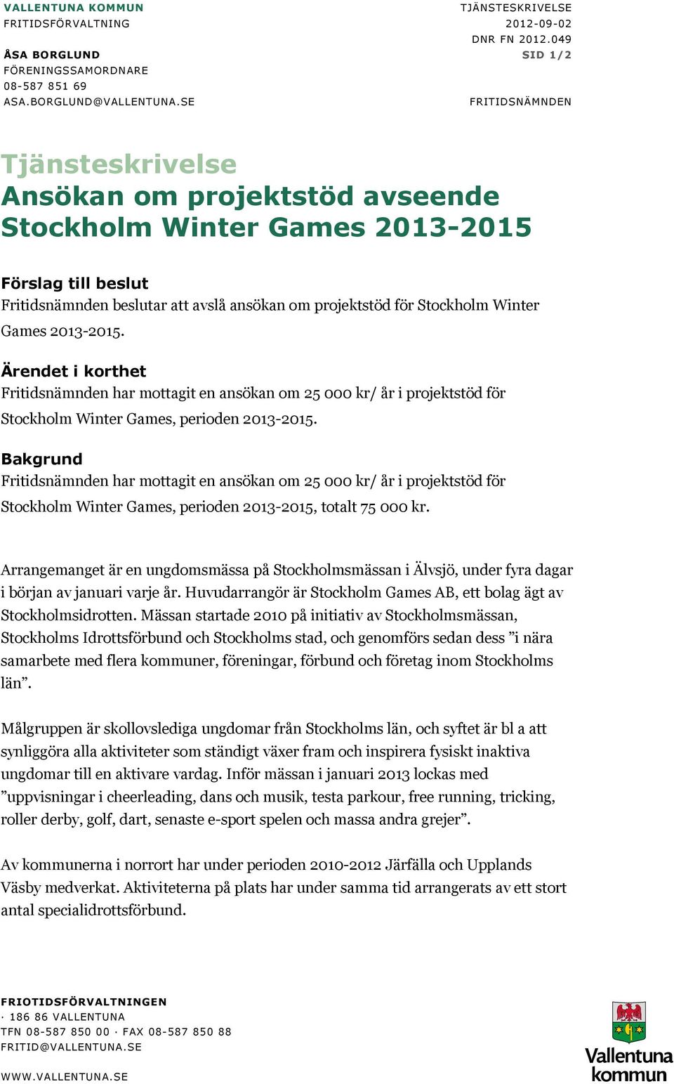 Games 2013-2015. Ärendet i korthet Fritidsnämnden har mottagit en ansökan om 25 000 kr/ år i projektstöd för Stockholm Winter Games, perioden 2013-2015.