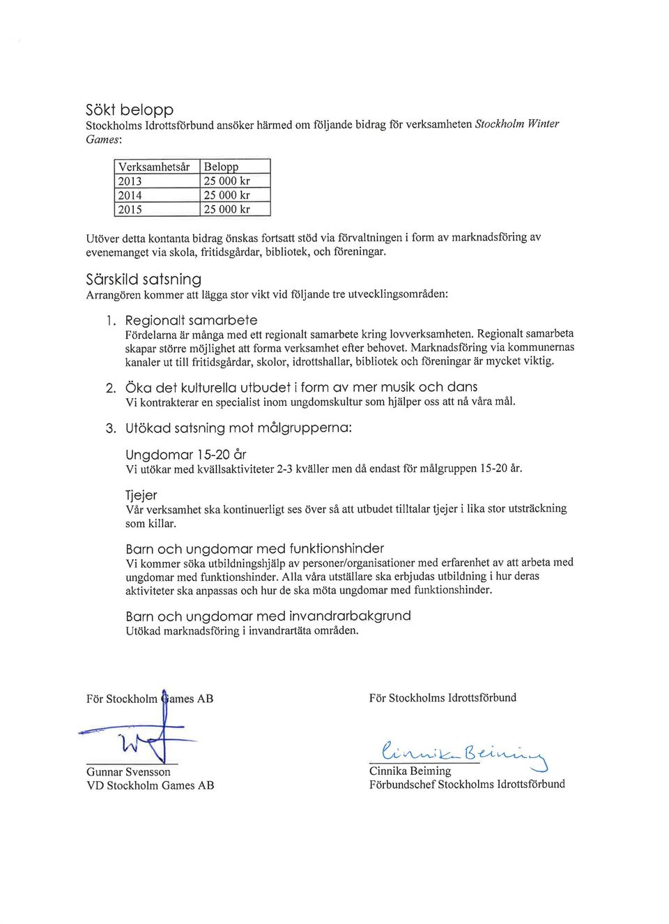 Sörskild sotsning Arrangören kommer aftlägga stor vikt vid följande tre utvecklingsområden: l. Regionolt sqmorbete Fördelarna är många med ett regionalt samarbete kring lowerksamheten.