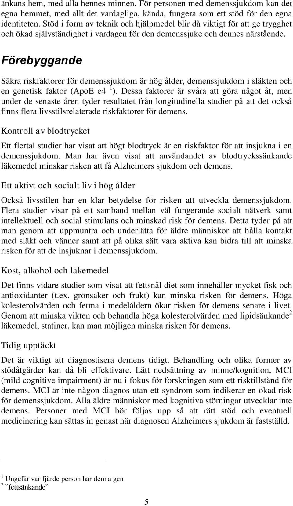 Förebyggande Säkra riskfaktorer för demenssjukdom är hög ålder, demenssjukdom i släkten och en genetisk faktor (ApoE e4 1 ).