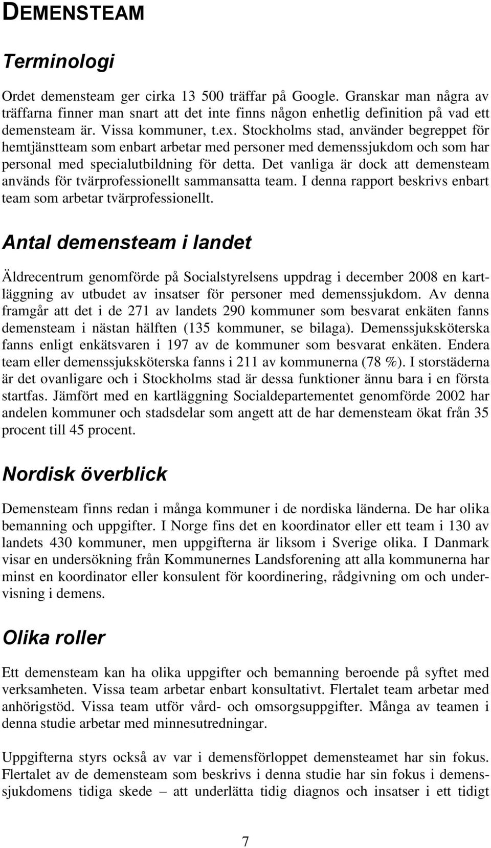 Det vanliga är dock att demensteam används för tvärprofessionellt sammansatta team. I denna rapport beskrivs enbart team som arbetar tvärprofessionellt.