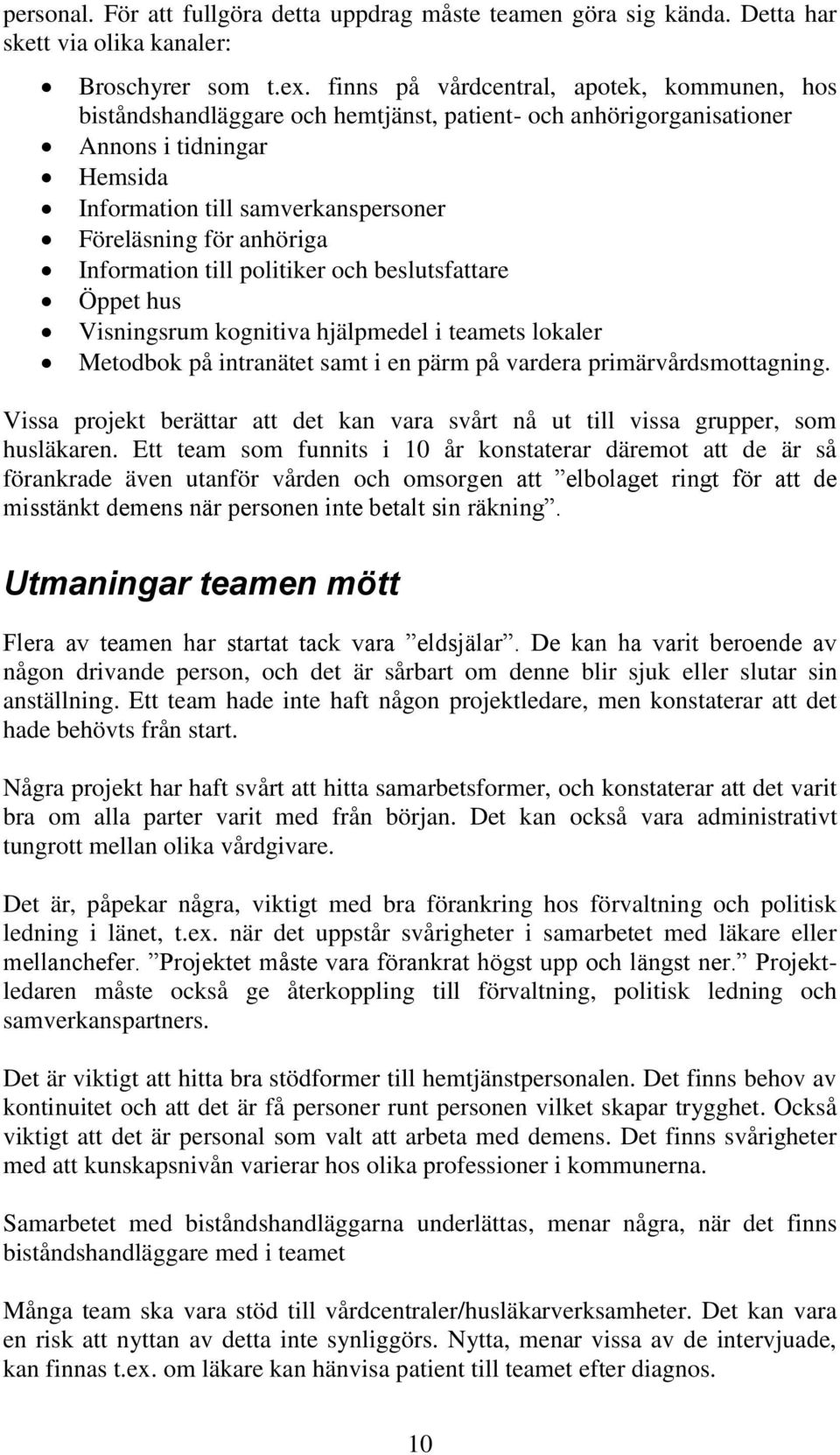 anhöriga Information till politiker och beslutsfattare Öppet hus Visningsrum kognitiva hjälpmedel i teamets lokaler Metodbok på intranätet samt i en pärm på vardera primärvårdsmottagning.