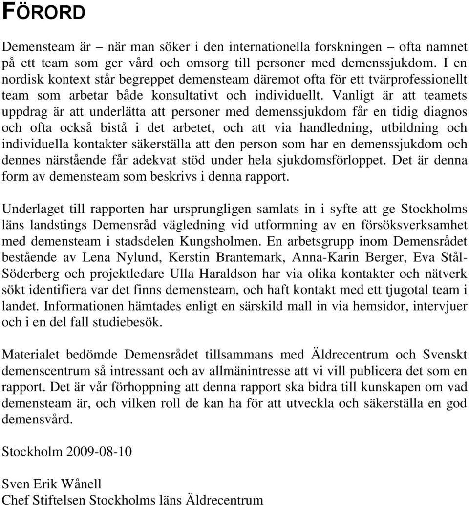 Vanligt är att teamets uppdrag är att underlätta att personer med demenssjukdom får en tidig diagnos och ofta också bistå i det arbetet, och att via handledning, utbildning och individuella kontakter