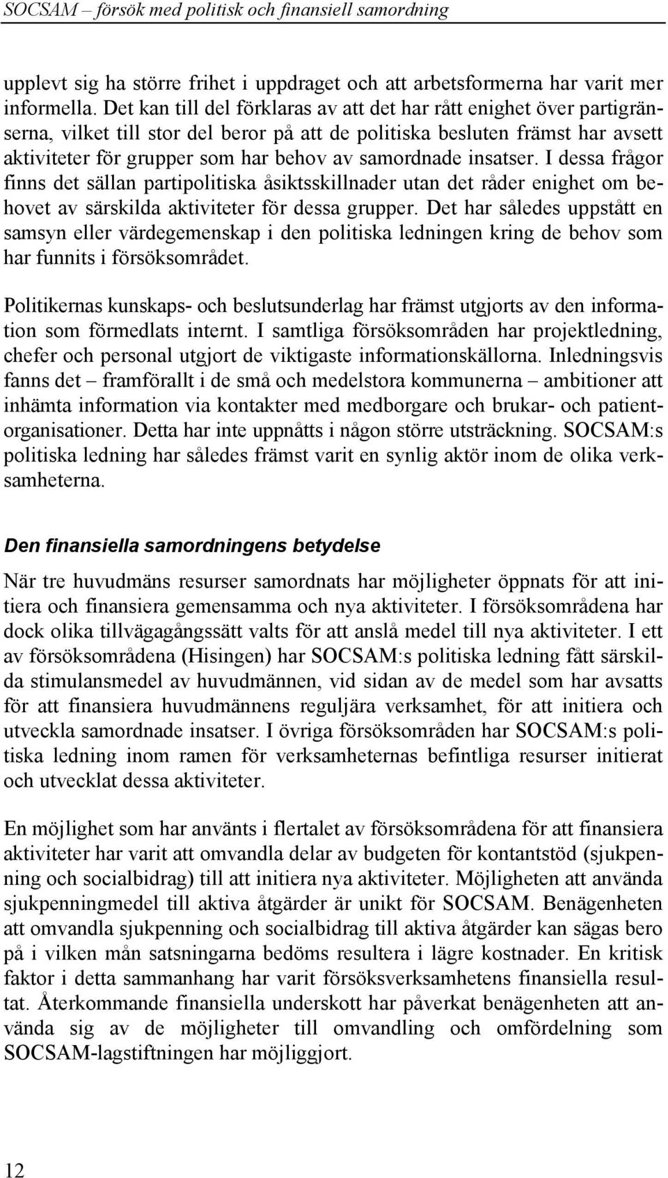 samordnade insatser. I dessa frågor finns det sällan partipolitiska åsiktsskillnader utan det råder enighet om behovet av särskilda aktiviteter för dessa grupper.