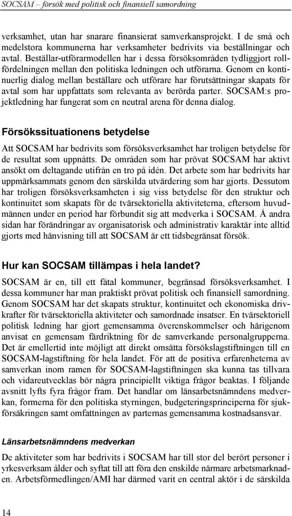 Genom en kontinuerlig dialog mellan beställare och utförare har förutsättningar skapats för avtal som har uppfattats som relevanta av berörda parter.