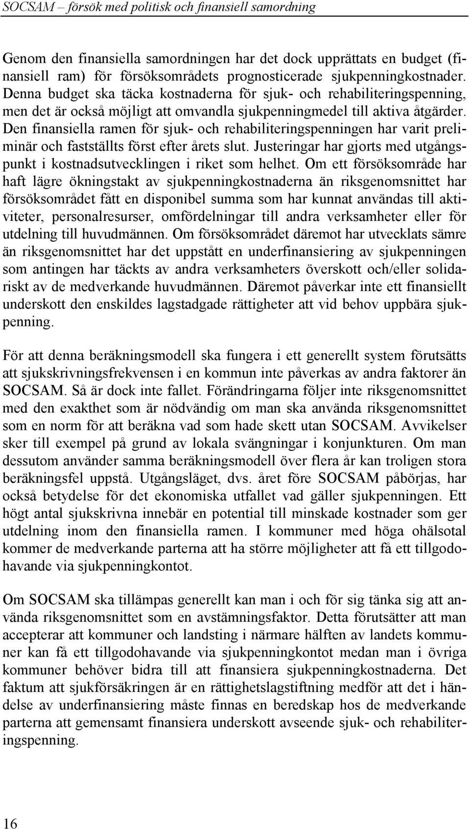 Den finansiella ramen för sjuk- och rehabiliteringspenningen har varit preliminär och fastställts först efter årets slut.