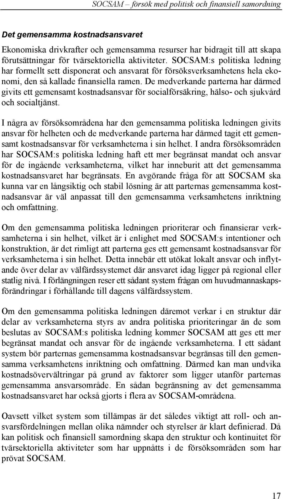 De medverkande parterna har därmed givits ett gemensamt kostnadsansvar för socialförsäkring, hälso- och sjukvård och socialtjänst.