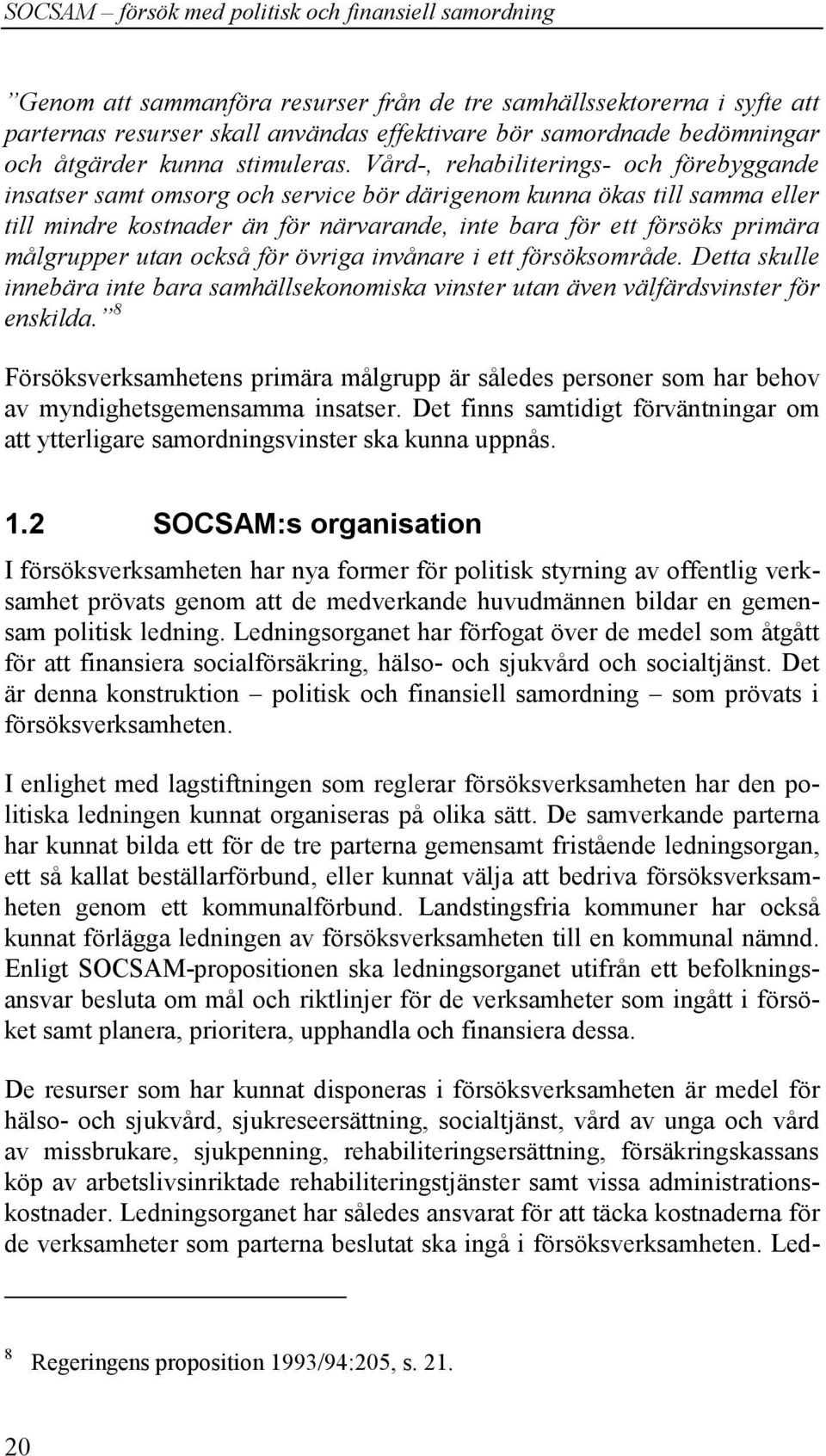 målgrupper utan också för övriga invånare i ett försöksområde. Detta skulle innebära inte bara samhällsekonomiska vinster utan även välfärdsvinster för enskilda.