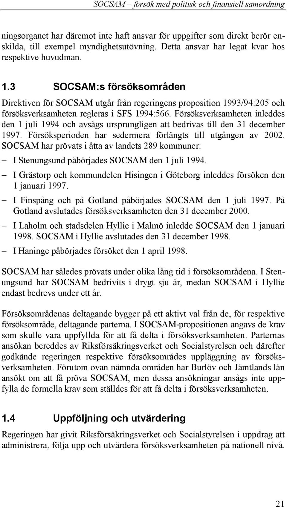 Försöksverksamheten inleddes den 1 juli 1994 och avsågs ursprungligen att bedrivas till den 31 december 1997. Försöksperioden har sedermera förlängts till utgången av 2002.