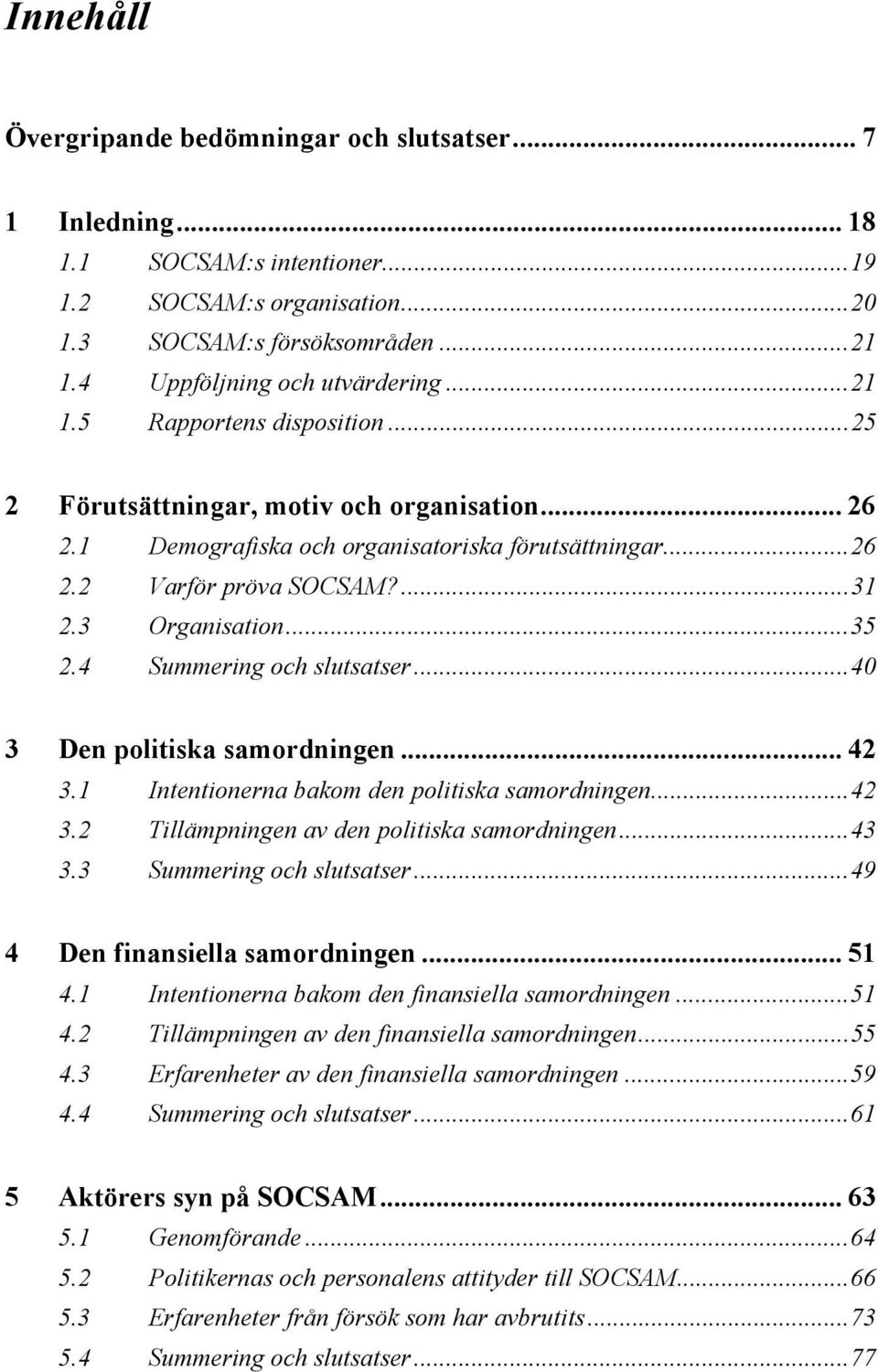 4 Summering och slutsatser...40 3 Den politiska samordningen... 42 3.1 Intentionerna bakom den politiska samordningen...42 3.2 Tillämpningen av den politiska samordningen...43 3.